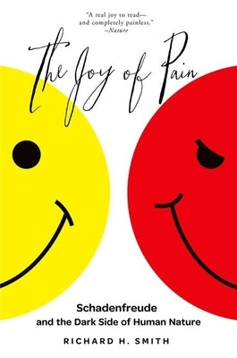 The Joy of Pain: Schadenfreude and the Dark Side of Human Nature by Smith, Richard H.