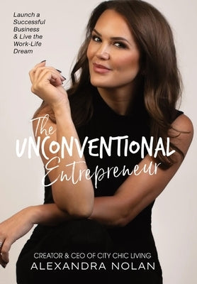 The Unconventional Entrepreneur: Launch a Successful Business & Live the Work-Life Dream by Nolan, Alexandra