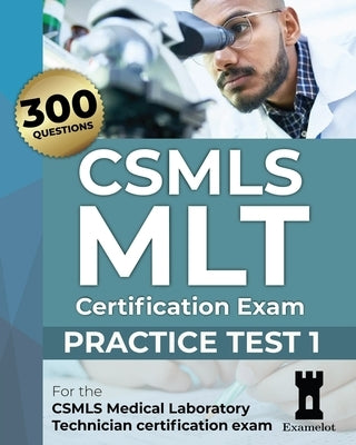 CSMLS MLT Certification Exam: Practice Test 1 by Team, The Examelot