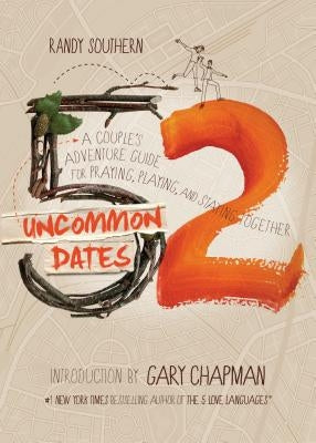 52 Uncommon Dates: A Couple's Adventure Guide for Praying, Playing, and Staying Together by Southern, Randy