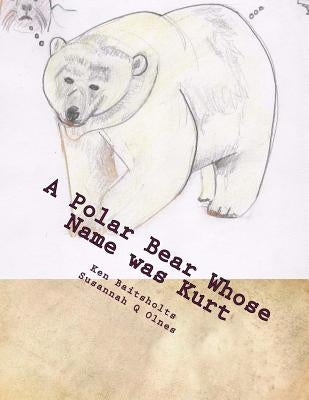 A Polar Bear Whose Name was Kurt: Whimsical Limericks and Drawings Paperback Createspace Independent Publishing Platform