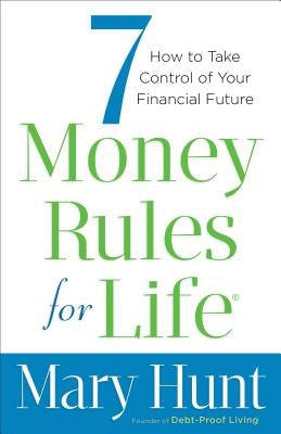 7 Money Rules for Life: How to Take Control of Your Financial Future by Hunt, Mary