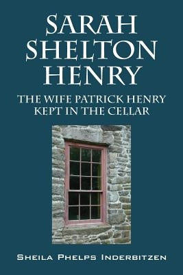 Sarah Shelton Henry: The wife Patrick Henry kept in the cellar Paperback Outskirts Press