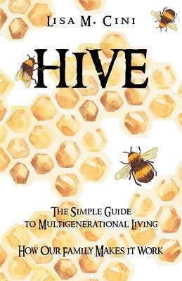 Hive: The Simple Guide to Multigenerational Living by Cini, Lisa M.