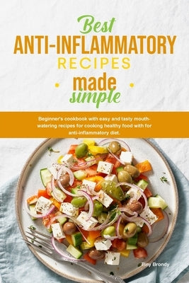 Best Anti-Inflammatory Diet Cookbook: Beginner's cookbook with easy and tasty mouth-watering recipes for cooking healthy food with for antiinflammator by Brondy, Tiny