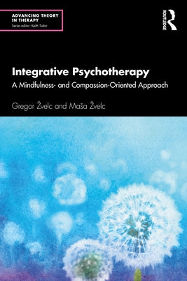 Integrative Psychotherapy: A Mindfulness- And Compassion-Oriented Approach by Zvelc, Gregor