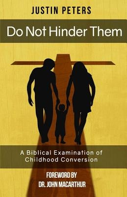 Do Not Hinder Them: A Biblical Examination of Childhood Conversion Paperback Createspace Independent Publishing Platform