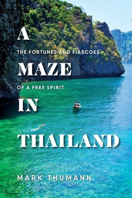 A Maze in Thailand: The Fortunes and Fiascoes of a Free Spirit by Thumann, Mark