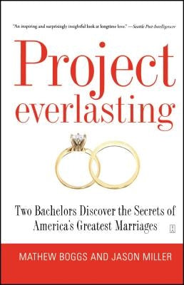 Project Everlasting: Two Bachelors Discover the Secrets of America's Greatest Marriages by Boggs, Mathew