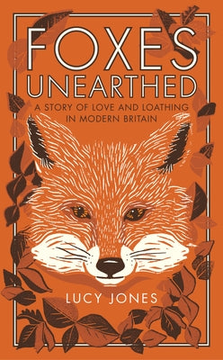 Foxes Unearthed: A Story of Love and Loathing in Modern Britain by Jones, Lucy