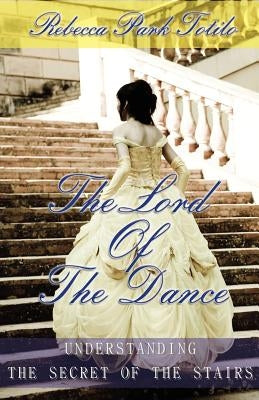 The Lord of the Dance: Understanding the Secret of the Stairs. Paperback Rebecca at the Well Foundation