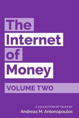 The Internet of Money Volume Two: A collection of talks by Andreas M. Antonopoulos by Antonopoulos, Andreas M.