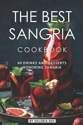 The Best Sangria Cookbook: 40 Drinks and Desserts Honoring Sangria Paperback Independently Published