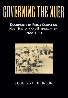 Governing the Nuer: Documents by Percy Coriat on Nuer History and Ethnography 1922-1931 by Coriat, Percy