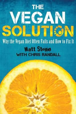 The Vegan Solution: Why The Vegan Diet Often Fails and How to Fix It by Randall, Chris