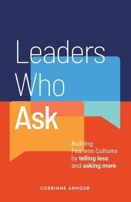 Leaders Who Ask: Building Fearless Cultures by telling less and asking more Paperback Corrinnearmour.com