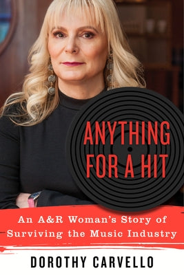 Anything for a Hit: An A&r Woman's Story of Surviving the Music Industry by Carvello, Dorothy
