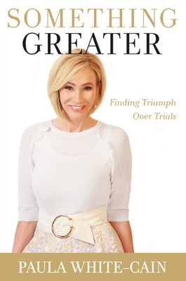 Something Greater: Finding Triumph Over Trials by White-Cain, Paula