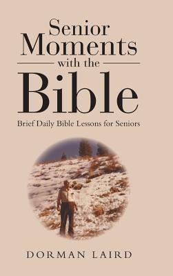 Senior Moments with the Bible: Brief Daily Bible Lessons for Seniors by Laird, Dorman