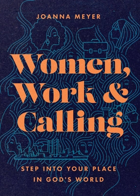 Women, Work, and Calling: Step Into Your Place in God's World by Meyer, Joanna