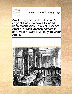 Amelia; Or, the Faithless Briton. an Original American Novel, Founded Upon Recent Facts. to Which Is Added, Amelia, or Malevolence Defeated; And, Miss Paperback Gale Ecco, Print Editions