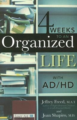 4 Weeks to an Organized Life with Ad/HD by Freed M. a. T., Jeffrey