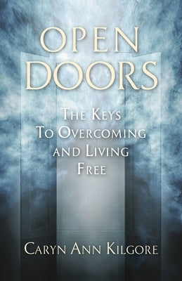 Open Doors: The Keys To Overcoming and Living Free by Kilgore, Caryn Ann
