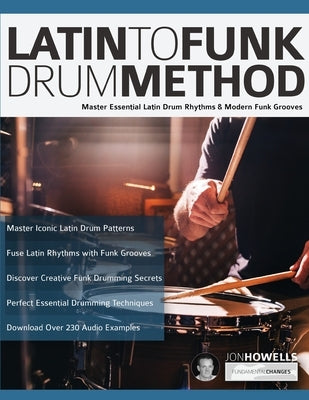 Latin To Funk Drum Method: Master Essential Latin Rhythms and Modern Funk Grooves by Howells, Jon