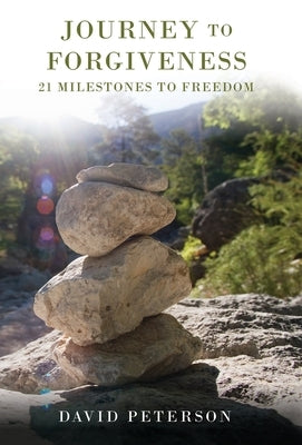 Journey to Forgiveness: 21 Milestones to Freedom by Peterson, David P.
