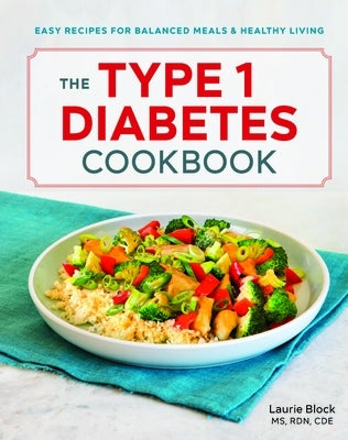 The Type 1 Diabetes Cookbook: Easy Recipes for Balanced Meals and Healthy Living by Block, Laurie