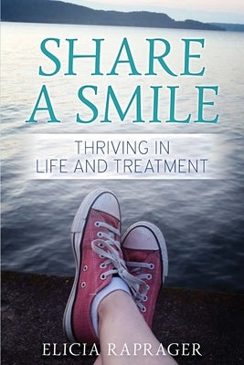 Share a Smile: Thriving in Life and Treatment by Raprager, Elicia