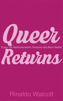 Queer Returns: Essays on Multiculturalism, Diaspora and Black Studies by Walcott, Rinaldo