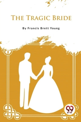 The Tragic Bride by Young, Francis Brett