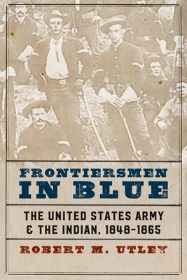 Frontiersmen in Blue: The United States Army and the Indian, 1848-1865 Paperback University of Nebraska Press