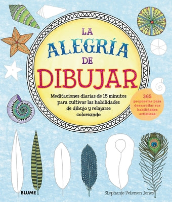 La Alegría de Dibujar: Meditaciones Diarias de 15 Minutos Para Cultivar Las Habilidades de Dibujo Y Relajarse Coloreando 365 Propuestas Para by Jones, Stephanie