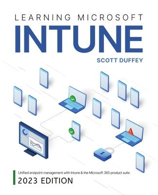 Learning Microsoft Intune: Unified Endpoint Management with Intune & the Microsoft 365 product suite Paperback Scott Duffey