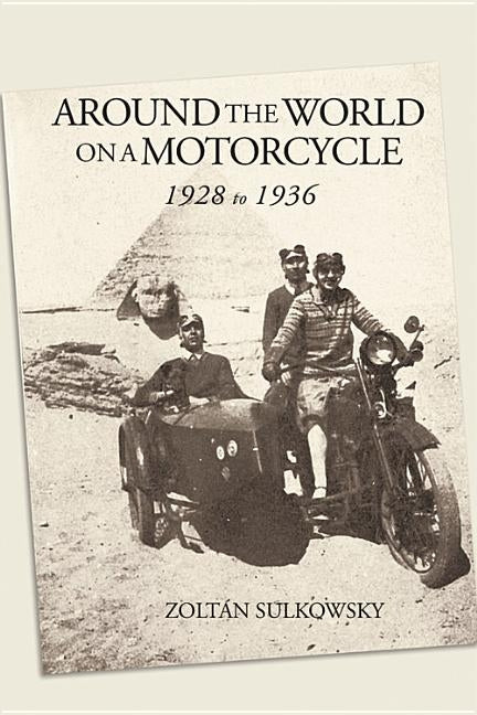 Around the World on a Motorcycle: 1928 to 1936 by Sulkowsky, Zoltan