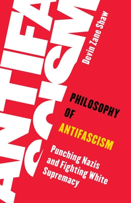Philosophy of Antifascism: Punching Nazis and Fighting White Supremacy Paperback Rowman & Littlefield Publishers