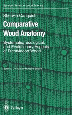 Comparative Wood Anatomy: Systematic, Ecological, and Evolutionary Aspects of Dicotyledon Wood by Carlquist, Sherwin