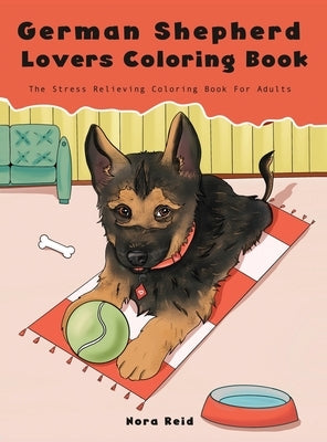 German Shepherd Lovers Coloring Book - The Stress Relieving Dog Coloring Book For Adults by Reid, Nora