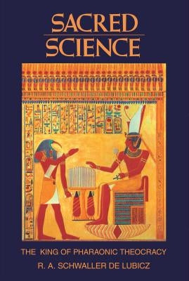 Sacred Science: The King of Pharaonic Theocracy by Schwaller De Lubicz, R. A.