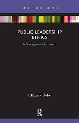 Public Leadership Ethics: A Management Approach by Dobel, J. Patrick