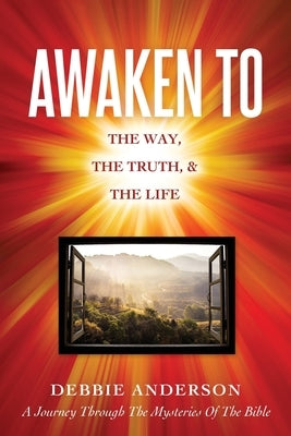 Awaken to: The Way, the Truth, & the Life Paperback Xulon Press