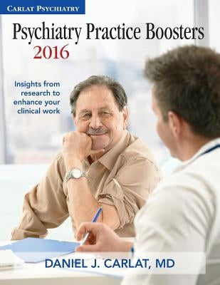 Psychiatry Practice Boosters 2016: Insights from research to enhance your clinical work by Carlat, Daniel J.