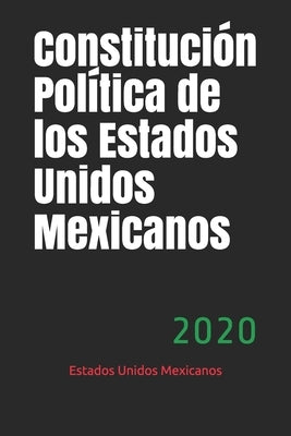 Constitución Política de los Estados Unidos Mexicanos: 2020 by Mexicanos, Estados Unidos