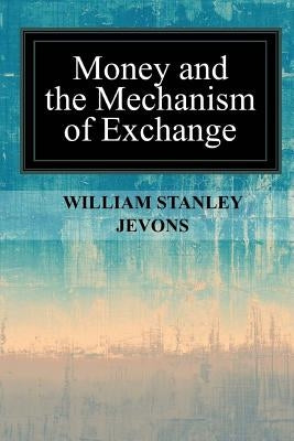 Money and the Mechanism of Exchange by Jevons, William Stanley