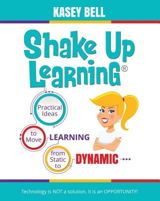 Shake Up Learning: Practical Ideas to Move Learning from Static to Dynamic Dave Burgess Consulting