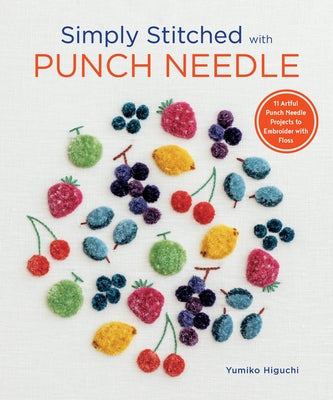Simply Stitched with Punch Needle: 11 Artful Punch Needle Projects to Embroider with Floss by Higuchi, Yumiko