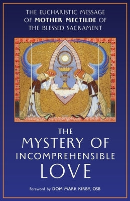 The Mystery of Incomprehensible Love: The Eucharistic Message of Mother Mectilde of the Blessed Sacrament Paperback Angelico Press