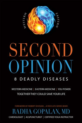 Second Opinion: 8 Deadly Diseases--Western Medicine, Eastern Medicine, You Power: Together They Could Save Your Life by Gopalan, Radha